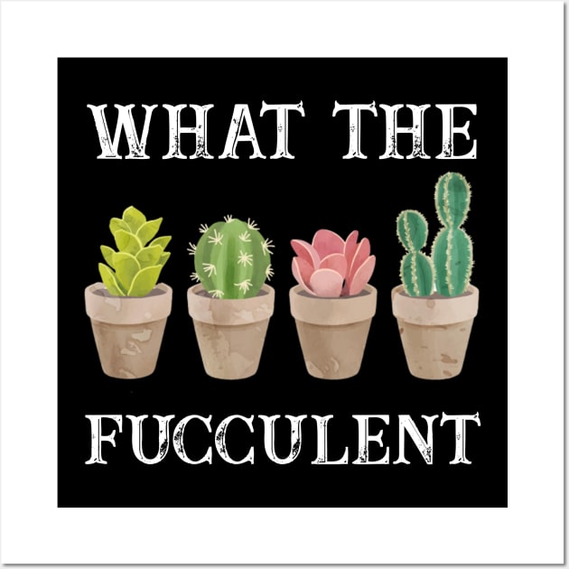 What The Fucculent? T-shirt Wall Art by kimmygoderteart